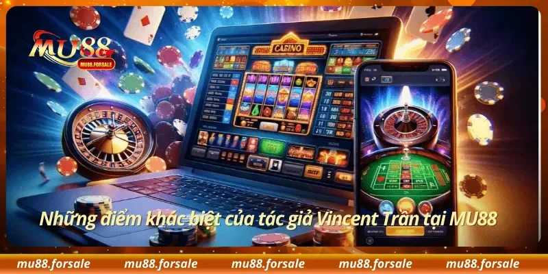 Những điểm khác biệt của tác giả Vincent Trần tại MU88