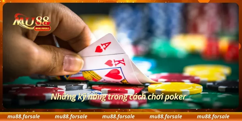 Những kỹ năng trong cách chơi poker
