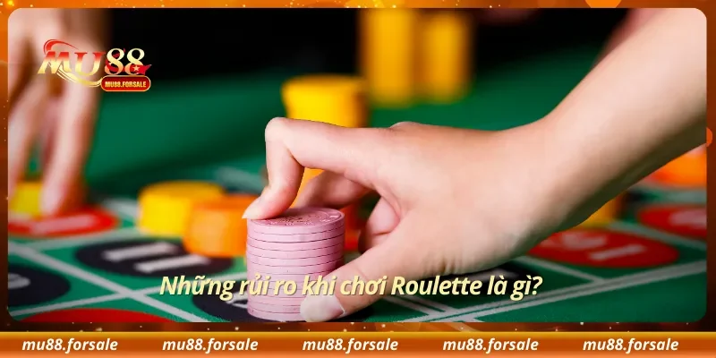 Những rủi ro khi chơi Roulette là gì?