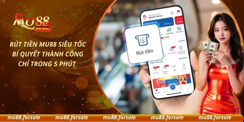 Rút Tiền MU88 Siêu Tốc Bí Quyết Thành Công Chỉ Trong 5 Phút